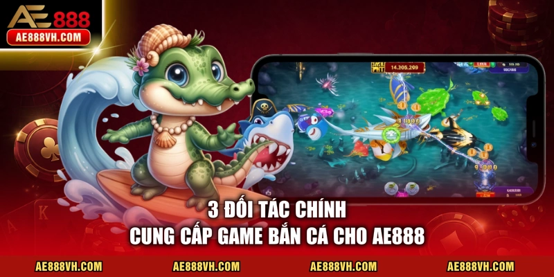 3 đối tác chính cung cấp game bắn cá cho AE888